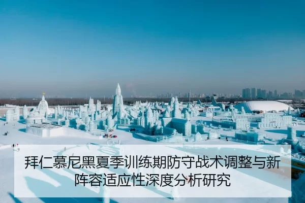 拜仁慕尼黑夏季训练期防守战术调整与新阵容适应性深度分析研究